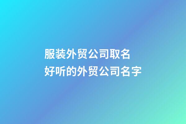 服装外贸公司取名 好听的外贸公司名字-第1张-公司起名-玄机派